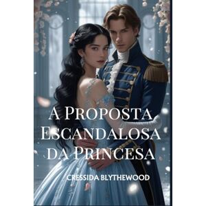Blythewood, Cressida A Proposta Escandalosa da Princesa: Um Romance de Epoca Espirituoso, Engraçado e Doce (Os Corações Escandalosos) Blythewood, Cressida A Proposta Escandalosa da Princesa: Um Romance de Epoca Espirituoso, Engraçado e Doce (Os Corações Escandalosos)