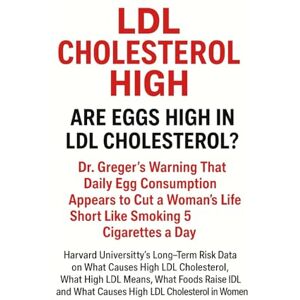Mthombeni, Bongani LDL CHOLESTEROL HIGH: ARE EGGS HIGH IN LDL CHOLESTEROL?: Dr. Greger’s Warning That Daily Egg Consumption Appears to Cut a Woman’s Life Short Like Smoking 5 Cigarettes a Day Mthombeni, Bongani LDL CHOLESTEROL HIGH: ARE EGGS HIGH IN LDL CHOLESTEROL?: Dr. Greger’s Warning That Daily Egg Consumption Appears to Cut a Woman’s Life Short Like Smoking 5 Cigarettes a Day