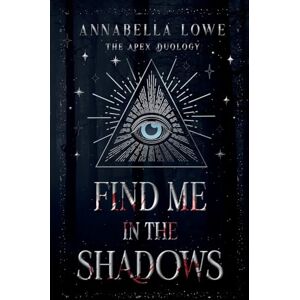 Lowe, Annabella Find Me in the Shadows: 1 (The Apex Duology) Lowe, Annabella Find Me in the Shadows: 1 (The Apex Duology)