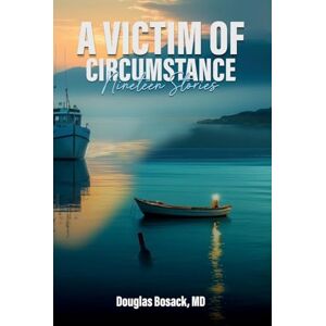 Bosack MD, Douglas A Victim Of Circumstance: Nineteen Stories Bosack MD, Douglas A Victim Of Circumstance: Nineteen Stories