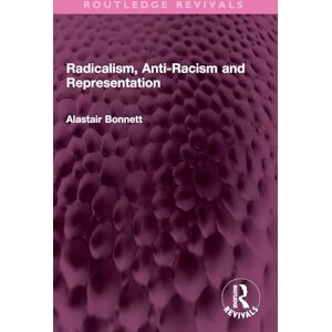 Bonnett, Alastair Radicalism, Anti-Racism and Representation (Routledge Revivals) Bonnett, Alastair Radicalism, Anti-Racism and Representation (Routledge Revivals)