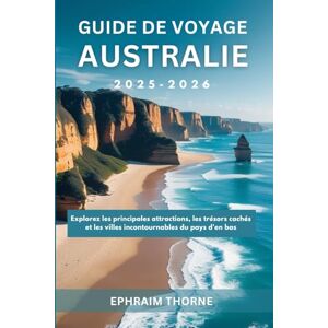 Thorne, Ephraim Guide de voyage Australie 2025-2026: Explorez les principales attractions, les trésors cachés et les villes incontournables du pays d'en bas Thorne, Ephraim Guide de voyage Australie 2025-2026: Explorez les principales attractions, les trésors cachés et les villes incontournables du pays d'en bas