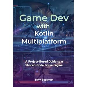 Bozeman, Tony Game Dev with Kotlin Multiplatform: A Project-Based Guide to a Shared-Code Game Engine (Kotlin Mastery Series: Machine Learning, MLOps, and Cross-Platform Game Development) Bozeman, Tony Game Dev with Kotlin Multiplatform: A Project-Based Guide to a Shared-Code Game Engine (Kotlin Mastery Series: Machine Learning, MLOps, and Cross-Platform Game Development)