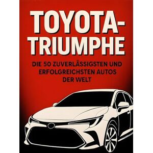 Becker Toyota-Triumphe: Die 50 zuverlässigsten und erfolgreichsten Autos der Welt Becker Toyota-Triumphe: Die 50 zuverlässigsten und erfolgreichsten Autos der Welt