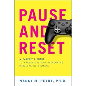 PETRY, Nancy M. PAUSE AND RESET: A Parent's Guide to Preventing and Overcoming Problems with Gaming PETRY, Nancy M. PAUSE AND RESET: A Parent's Guide to Preventing and Overcoming Problems with Gaming