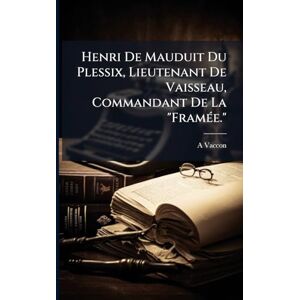 Vaccon, A Henri De Mauduit Du Plessix, Lieutenant De Vaisseau, Commandant De La "FramÃ(c)e. Vaccon, A Henri De Mauduit Du Plessix, Lieutenant De Vaisseau, Commandant De La "FramÃ(c)e.