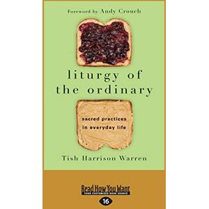 Warren, Tish Harrison Liturgy of the Ordinary: Sacred Practices in Everyday Life Warren, Tish Harrison Liturgy of the Ordinary: Sacred Practices in Everyday Life