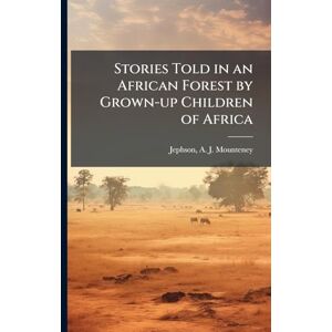 Stories Told in an African Forest by Grown-up Children of Africa Stories Told in an African Forest by Grown-up Children of Africa
