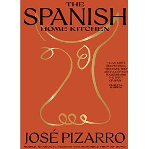 José Pizarro The Spanish Home Kitchen: Simple, Seasonal Recipes and Memories from My Home José Pizarro The Spanish Home Kitchen: Simple, Seasonal Recipes and Memories from My Home