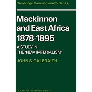 Galbraith, John S. Mackinnon and East Africa 1878-1895: A Study in the 'New Imperialism' (Cambridge Commonwealth Series) Galbraith, John S. Mackinnon and East Africa 1878-1895: A Study in the 'New Imperialism' (Cambridge Commonwealth Series)