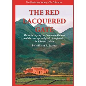 Barrett, William E. The Red Lacquered Gate: The Early Days of the Columban Fathers and the Courage and Faith of its Founder, Fr. Edward Galvin Barrett, William E. The Red Lacquered Gate: The Early Days of the Columban Fathers and the Courage and Faith of its Founder, Fr. Edward Galvin