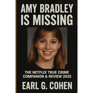 COHEN, EARL G. AMY BRADLEY IS MISSING: THE NETFLIX TRUE CRIME COMPANION & REVIEW 2025 COHEN, EARL G. AMY BRADLEY IS MISSING: THE NETFLIX TRUE CRIME COMPANION & REVIEW 2025