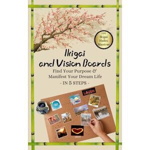 Lear, Gabby Ikigai and Vision Boards: Find Your Purpose & Manifest Your Dream LIfe in 5 Steps (Vision Boards to Shape Your Future) Lear, Gabby Ikigai and Vision Boards: Find Your Purpose & Manifest Your Dream LIfe in 5 Steps (Vision Boards to Shape Your Future)