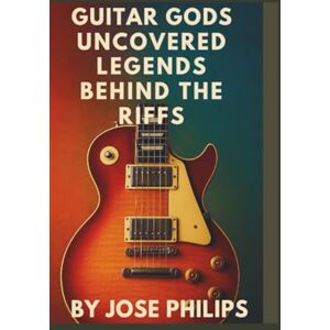 Philips Guitar Gods Uncovered:: Legends Behind the Riffs Philips Guitar Gods Uncovered:: Legends Behind the Riffs