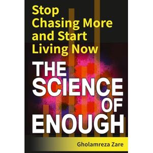 Zare, Gholamreza The Science of Enough: Stop Chasing More and Start Living Now (Emotional Freedom & Self-Mastery Series) Zare, Gholamreza The Science of Enough: Stop Chasing More and Start Living Now (Emotional Freedom & Self-Mastery Series)