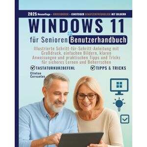 Cervantes, Clinton Windows 11 für Senioren Benutzerhandbuch: Illustrierte Schritt-für-Schritt-Anleitung mit Großdruck, klaren Bildern, einfachen Anleitungen und ... Tricks für eine selbstbewusste Beherrschung Cervantes, Clinton Windows 11 für Senioren Benutzerhandbuch: Illustrierte Schritt-für-Schritt-Anleitung mit Großdruck, klaren Bildern, einfachen Anleitungen und ... Tricks für eine selbstbewusste Beherrschung