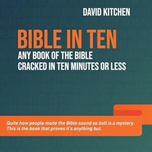 Kitchen, Dave Bible in Ten: Any book of the Bible cracked in ten minutes or less Kitchen, Dave Bible in Ten: Any book of the Bible cracked in ten minutes or less