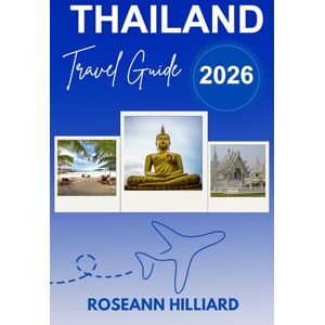 Hilliard, Roseann THAILAND TRAVEL GUIDE 2026: "Discover Iconic Temples, Tropical Islands, Vibrant Culture, and Exciting Destinations Hilliard, Roseann THAILAND TRAVEL GUIDE 2026: "Discover Iconic Temples, Tropical Islands, Vibrant Culture, and Exciting Destinations