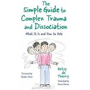 de Thierry, Betsy The Simple Guide to Complex Trauma and Dissociation: What It Is and How to Help (Simple Guides) de Thierry, Betsy The Simple Guide to Complex Trauma and Dissociation: What It Is and How to Help (Simple Guides)
