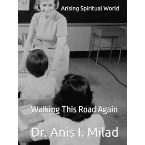 Milad, Dr. Anis I. Arising Spiritual World: Walking This Road Again Milad, Dr. Anis I. Arising Spiritual World: Walking This Road Again