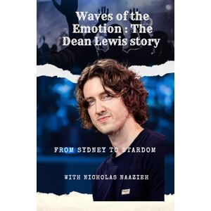 Naazieh, Nicholas Waves of the Emotion : The Dean Lewis story: From Sydney to stardom Naazieh, Nicholas Waves of the Emotion : The Dean Lewis story: From Sydney to stardom