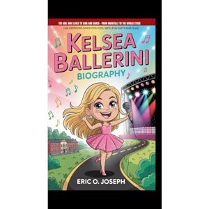 O. Joseph, Eric KELSEA BALLERINI BIOGRAPHY: The Girl who loves to sing and dance From Knoxville to the world stage ( An Inspiring book for Kids, with fun facts and quiz) O. Joseph, Eric KELSEA BALLERINI BIOGRAPHY: The Girl who loves to sing and dance From Knoxville to the world stage ( An Inspiring book for Kids, with fun facts and quiz)