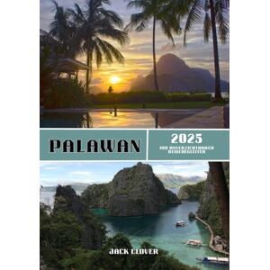 Clover, Jack PALAWAN REISEFÜHRER 2025-2026: Ihr unverzichtbarer Reisebegleiter zu Palawans Besten in den Jahren 2025–2026 Clover, Jack PALAWAN REISEFÜHRER 2025-2026: Ihr unverzichtbarer Reisebegleiter zu Palawans Besten in den Jahren 2025–2026