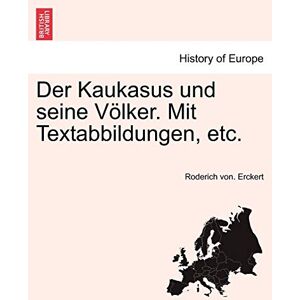 Erckert, Roderich Von Der Kaukasus Und Seine Volker. Mit Textabbildungen, Etc. Erckert, Roderich Von Der Kaukasus Und Seine Volker. Mit Textabbildungen, Etc.