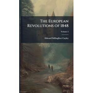 Cayley, Edward Stillingfleet The European Revolutions of 1848 Cayley, Edward Stillingfleet The European Revolutions of 1848