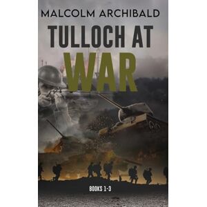 Archibald, Malcolm Tulloch at War Books 1-3 Archibald, Malcolm Tulloch at War Books 1-3