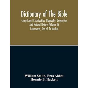 Smith, William Dictionary Of The Bible: Comprising Its Antiquities, Biography, Geography And Natural History (Volume Ii) Smith, William Dictionary Of The Bible: Comprising Its Antiquities, Biography, Geography And Natural History (Volume Ii)