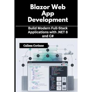 Corinne, Calissa Blazor Web App Development: Build Modern Full-Stack Applications with .NET 8 and C# Corinne, Calissa Blazor Web App Development: Build Modern Full-Stack Applications with .NET 8 and C#