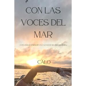 Calo Con las voces del mar: Conversaciones de un cazador de amaneceres Calo Con las voces del mar: Conversaciones de un cazador de amaneceres