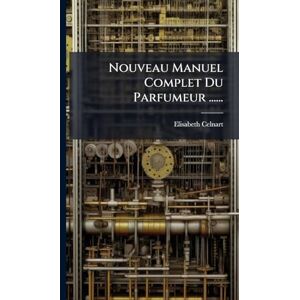 Celnart, Elisabeth Nouveau Manuel Complet Du Parfumeur ...... Celnart, Elisabeth Nouveau Manuel Complet Du Parfumeur ......