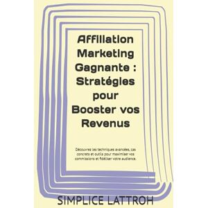 LATTROH, SIMPLICE Affiliation Marketing Gagnante : Stratégies pour Booster vos Revenus: Découvrez les techniques avancées, cas concrets et outils pour maximiser vos commissions et fidéliser votre audience. LATTROH, SIMPLICE Affiliation Marketing Gagnante : Stratégies pour Booster vos Revenus: Découvrez les techniques avancées, cas concrets et outils pour maximiser vos commissions et fidéliser votre audience.