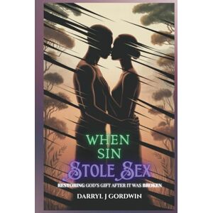 Gordwin, Darryl J When Sin Stole Sex: Restoring God's Gift after it was Broken Gordwin, Darryl J When Sin Stole Sex: Restoring God's Gift after it was Broken
