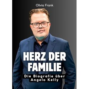 Frank, Olivia Herz der Familie: Die Biografie über Angelo Kelly. Hochwertige Hardcoverausgabe Frank, Olivia Herz der Familie: Die Biografie über Angelo Kelly. Hochwertige Hardcoverausgabe