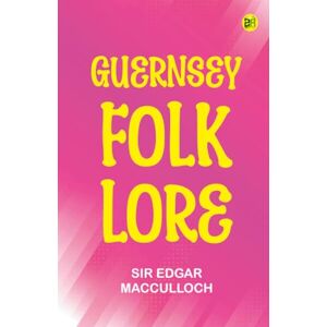 Sir Edgar MacCulloch Guernsey Folk Lore Sir Edgar MacCulloch Guernsey Folk Lore