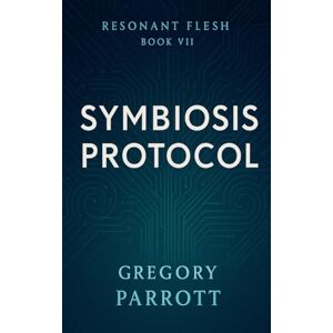Parrott, Gregory Symbiosis Protocol: 7 (Resonant Flash Saga) Parrott, Gregory Symbiosis Protocol: 7 (Resonant Flash Saga)