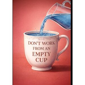 Lodato, Heather DON't Work from An Empty Cup!!. Lodato, Heather DON't Work from An Empty Cup!!.