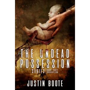 Boote, Justin The Undead Possession Series: Book 3: Corruption Boote, Justin The Undead Possession Series: Book 3: Corruption