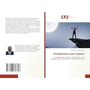 Bontango Kweme, Frederic Paraphraser avec Impact: Le guide pour ceux qui veulent écrire sans plagiat, avec clarté, style… et confiance en soi Bontango Kweme, Frederic Paraphraser avec Impact: Le guide pour ceux qui veulent écrire sans plagiat, avec clarté, style… et confiance en soi