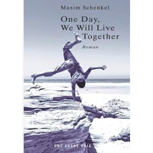 Schenkel, Maxim One Day, We Will Live Together: A Heartbreaking Novel of Love, Exile, War, and Forbidden Memory Schenkel, Maxim One Day, We Will Live Together: A Heartbreaking Novel of Love, Exile, War, and Forbidden Memory