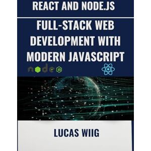 Wiig, Lucas React and Node.js: Full-Stack Web Development with Modern JavaScript Wiig, Lucas React and Node.js: Full-Stack Web Development with Modern JavaScript