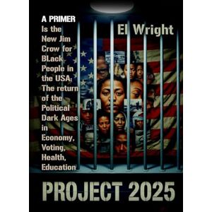 WRIGHT, EL THE CONSERVATIVE'S PROJECT 2025'S IS THE NEW JIM CROW FOR BLACK PEOPLE IN THE USA:: The return of the Political Dark Ages in the Economy, Jobs, Voting, Health, and Education. WRIGHT, EL THE CONSERVATIVE'S PROJECT 2025'S IS THE NEW JIM CROW FOR BLACK PEOPLE IN THE USA:: The return of the Political Dark Ages in the Economy, Jobs, Voting, Health, and Education.