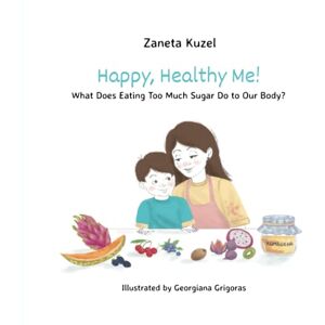 Kuzel, Zaneta Happy, Healthy Me!: What Does Eating Too Much Sugar Do to Our Body? Kuzel, Zaneta Happy, Healthy Me!: What Does Eating Too Much Sugar Do to Our Body?