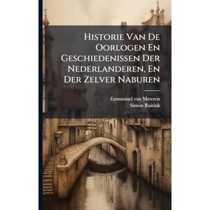 Meteren, Emmanuel Van Historie Van De Oorlogen En Geschiedenissen Der Nederlanderen, En Der Zelver Naburen Meteren, Emmanuel Van Historie Van De Oorlogen En Geschiedenissen Der Nederlanderen, En Der Zelver Naburen