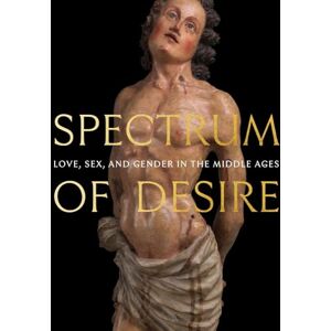 Nancy Thebaut Spectrum of Desire: Love, Sex, and Gender in the Middle Ages Nancy Thebaut Spectrum of Desire: Love, Sex, and Gender in the Middle Ages