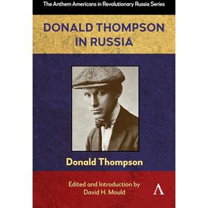 Thompson, Donald Donald Thompson in Russia: 1 (Anthem Americans in Revolutionary Russia, 1) Thompson, Donald Donald Thompson in Russia: 1 (Anthem Americans in Revolutionary Russia, 1)