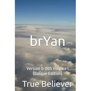 Bryan, True Believer brYan: Version 0-005 Volume I {Basque Edition} (The Book of Bryan {Basque}) Bryan, True Believer brYan: Version 0-005 Volume I {Basque Edition} (The Book of Bryan {Basque})
